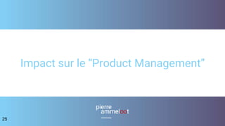 Impact sur le “Product Management”
25
 