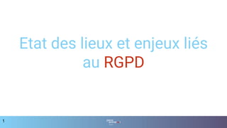 Etat des lieux et enjeux liés
au RGPD
1
 