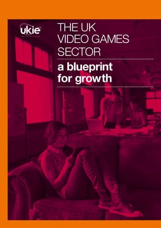 THE UK
VIDEO GAMES
SECTOR
a blueprint
for growth
 