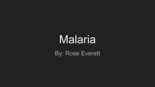 Malaria
By: Rose Everett
 