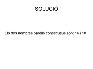 Els  dos nombres parells consecutius són : 16 i 18 SOLUCIÓ 