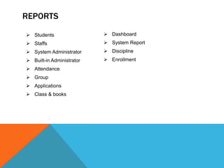 REPORTS
 Dashboard
 System Report
 Discipline
 Enrollment
 Students
 Staffs
 System Administrator
 Built-in Administrator
 Attendance
 Group
 Applications
 Class & books
 