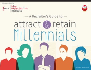 Millennials
&attract retain
— A Recruiter’s Guide to —
A Research eBook by:
®
© 2016 iCIMS, Inc. All rights reserved.
 