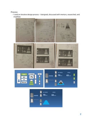  
Process:
- I used an iterative design process - I designed, discussed with mentors, researched, and
modified.
2
 