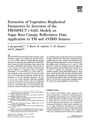 ELSEVIER




Extraction of Vegetation Biophysical
Parameters by Inversion of the
PROSPECT + SAIL Models on
Sugar Beet Canopy Reflectance Data.
Application to TM and AVIRIS Sensors
S. Jacquemoud,*'** F. Baret,* B. Andrieu,* F. M. Danson, ~
and K. Jaggard**

T h e PROSPECT leaf optical properties and SAIL canopy                   corresponding to the average observed in the experiment.
reflectance models were coupled and inverted using a                     Inversions performed to retrieve the remaining structure
set of 96 AVIRIS (Airborne Visible~Infrared Imaging                      variable, leaf area index, and the two biochemical vari-
Spectrometer) equivalent spectra gathered in afield exper-               ables showed large improvements in the accuracy of LAI,
iment on sugar beet plots expressing a large range in leaf               but slightly poorer performance for Ca~ and Cw. Here
area index, chlorophyll concentration, and soil color. In                again, poor results were obtained with very bright soils.
a first attempt, the model accurately reproduced the                     The compensations observed between the LAI and C~ or
spectral reflectance of vegetation, using six variables:                 Cw led us to evaluate the performance of two more-
chlorophyll a + b concentration (C~), water depth (Cw),                  synthetic variables, canopy chlorophyll content or canopy
leaf mesophyll structure parameter (N), leaf area index                  water content; for these the inversions produced reason-
(LAI), mean leaf inclination angle (0O, and hot-spot size                able estimates. The application of this approach to Land-
parameter (s). The four structural parameters (N, LAI,                   sat TM (Thematic Mapper) data provided similar results,
01, and s) were poorly estimated, indicating instability                 both for the spectrum reconstruction capability and for
in the inversion process; however, the two biochemical                   the retrieval of canopy biophysical characteristics.
parameters (Cab and Cw) were evaluated reasonably well,
except over very bright soils. In a second attempt, three
of the four structure variables were assigned a fixed value

                                                                         INTRODUCTION
      *Joint Research Centre, Institute for Remote Sensing Applica-
tions, Advanced Techniques, Ispra, Italy                                 The retrieval of the Earth's surface properties from
      t lnstitut National de la Recherche Agronomique, Station de        remote sensing data is a long-term research goal, given
Bioclimatologie, Montfavet, France
      *Institut National de la Recherche Agronomique, Station de
                                                                         the multiplicity of information sources and the complex-
Bioclimatologie, Thiverval Grignon, France                               ity of the phenomena brought into play (Verstraete et
      §University of Salford, Department of Geography, Salford, United   al., 1994). The last 10 years have been characterized
Kingdom
      **Brooms Barn Experimental Station, Higham, Bury St. Ed-           by the development and intensive use of empirical or
munds, Suffolk, United Kingdom                                           semiempirical methods to relate simple vegetation indi-
      ,t Permanent affiliation: LAMP / OPGC, Universit6 Blaise Pascal,   ces to single, biophysical characteristics of canopies
Aubi~re, France.
                                                                         such as the leaf area index (LAI) or the absorbed fraction
      Address correspondence to Stephane Jacquemoud, Univ, of Cali-
fornia, Dept. of Land, Air, and Water Resources, Davis, CA 95616.        of photosynthetically active radiation. These vegetation
      Received 28 June 1994; accepted 24 December 1994.                  indices are combinations of the reflectances or radiances
REMOTE SENS. ENVIRON. 52:163-172 (1995)
©Elsevier Science Inc., 1995                                                                                     0034-4257 / 95 / 9.50
655 Avenue of the Americas, New York, NY 10010                                                            SSDI 0034-4257(95)00018-V
 