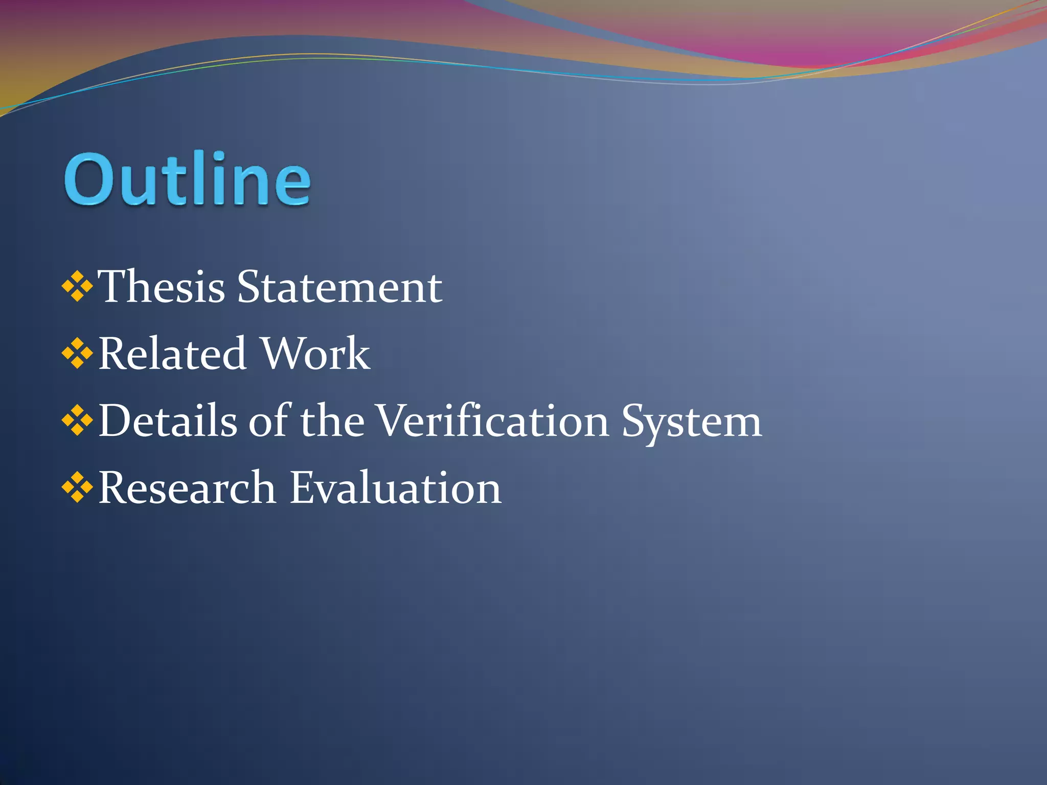 Thesis Statement
Related Work
Details of the Verification System
Research Evaluation
 