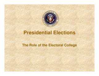 Presidential Elections
The Role of the Electoral College
 