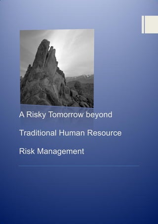 A Risky Tomorrow beyond
Traditional Human Resource
Risk Management
 