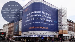 O U T D O O R
4 8 0 m ² b a n n e r a t
N ø r r e p o r t s t a t i o n i n t h e
h e a r t o f C o p e n h a g e n
2 5 0 , 0 0 0 p e o p l e
p a s s b y e v e r y d a y
 