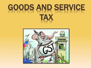 GOODS AND SERVICE
TAX
 