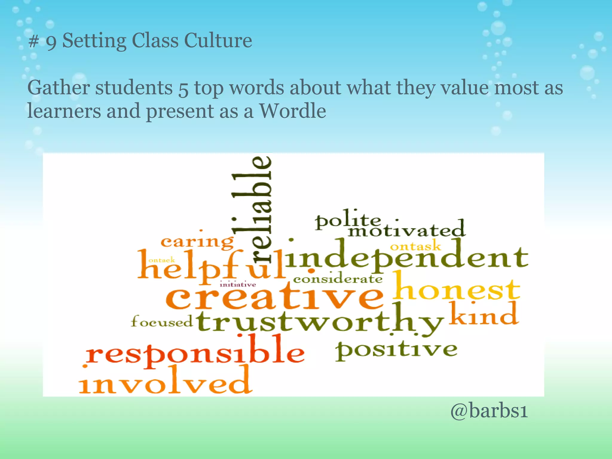 # 9 Setting Class Culture

Gather students 5 top words about what they value most as
learners and present as a Wordle




                                            @barbs1
 