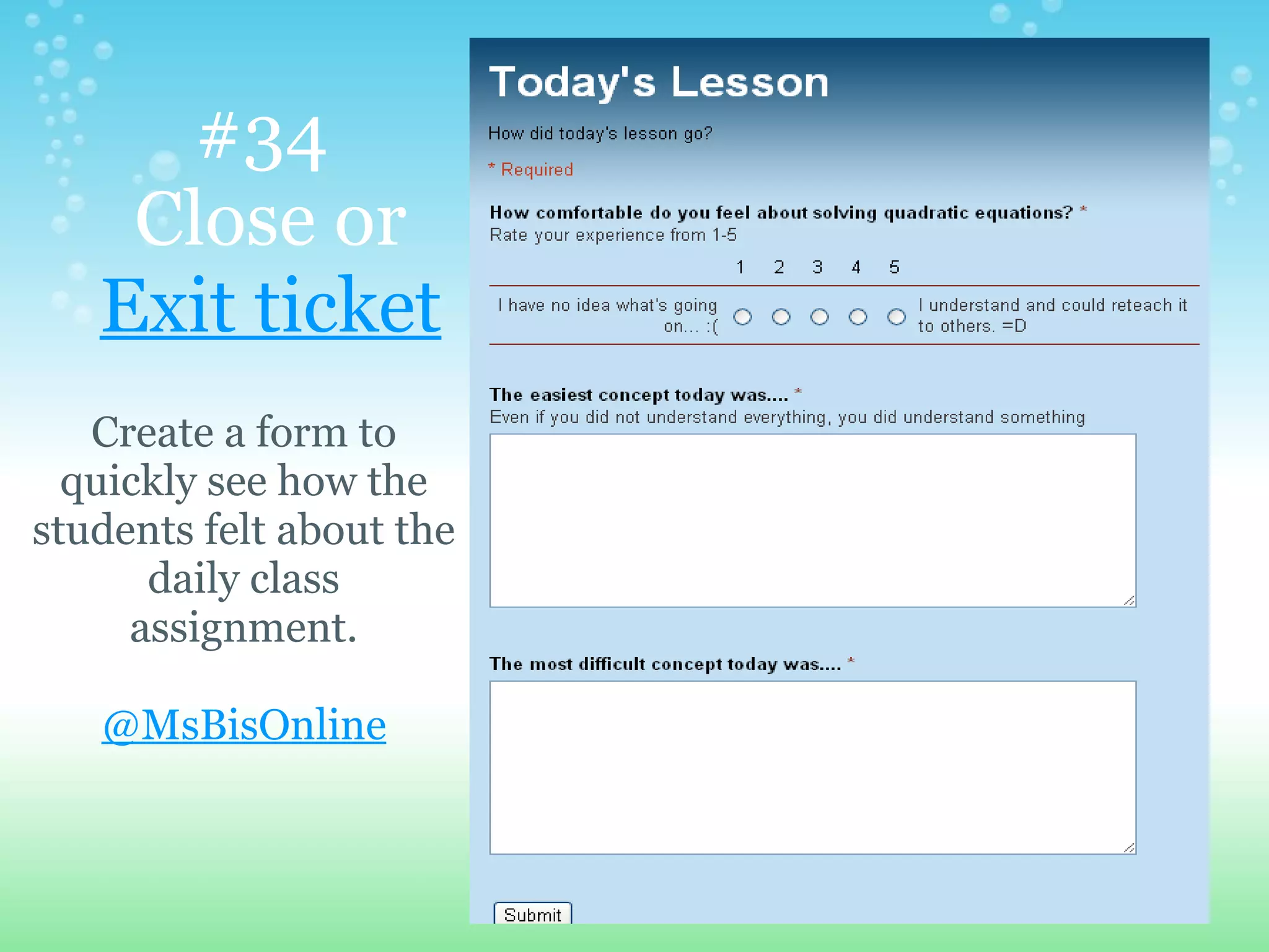 #34
    Close or
   Exit ticket
   Create a form to
  quickly see how the
students felt about the
      daily class
     assignment.

   @MsBisOnline
 