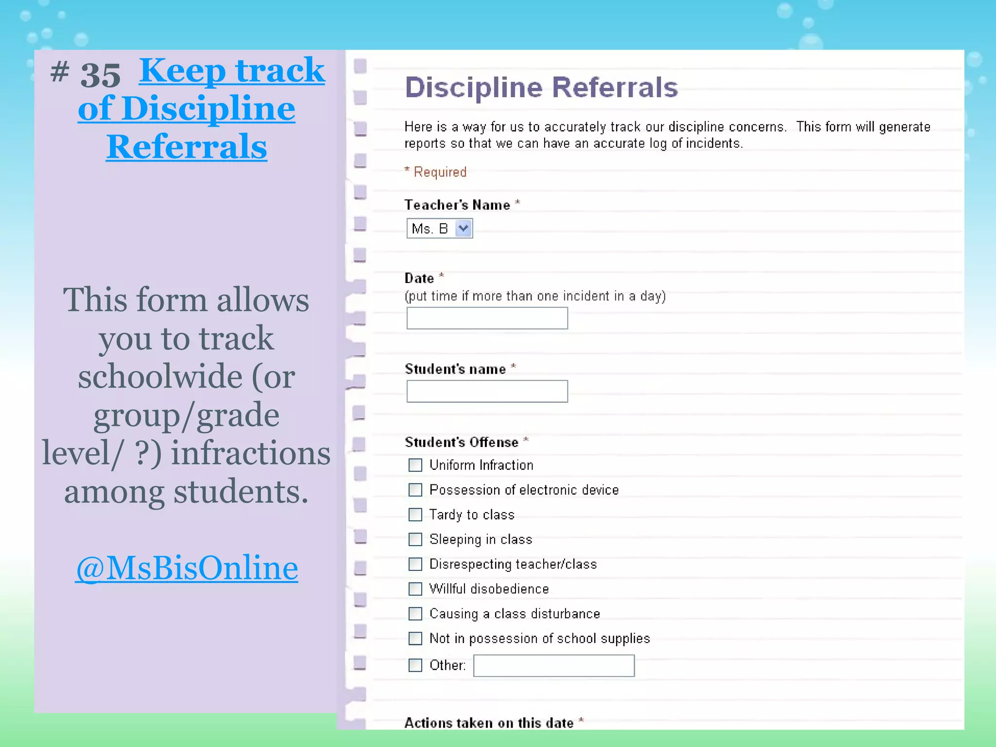 # 35 Keep track
  of Discipline
   Referrals



  This form allows
    you to track
   schoolwide (or
    group/grade
level/ ?) infractions
  among students.

  @MsBisOnline
 