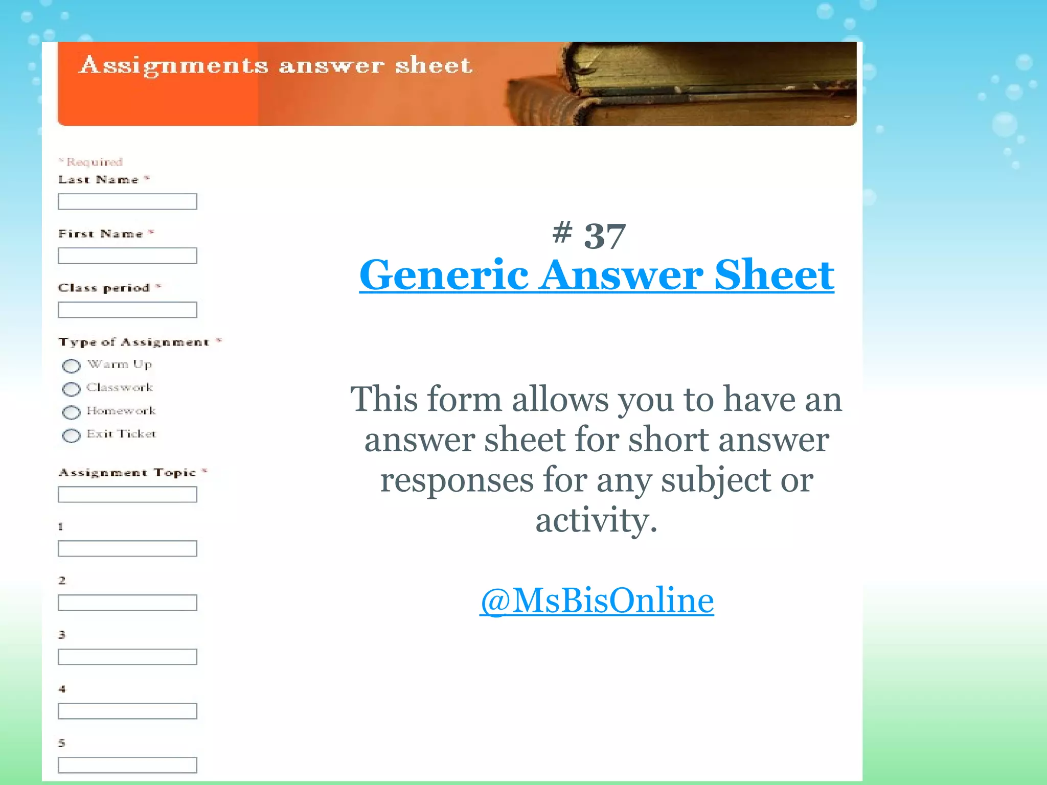 # 37
Generic Answer Sheet

This form allows you to have an
 answer sheet for short answer
  responses for any subject or
            activity.

        @MsBisOnline
 
