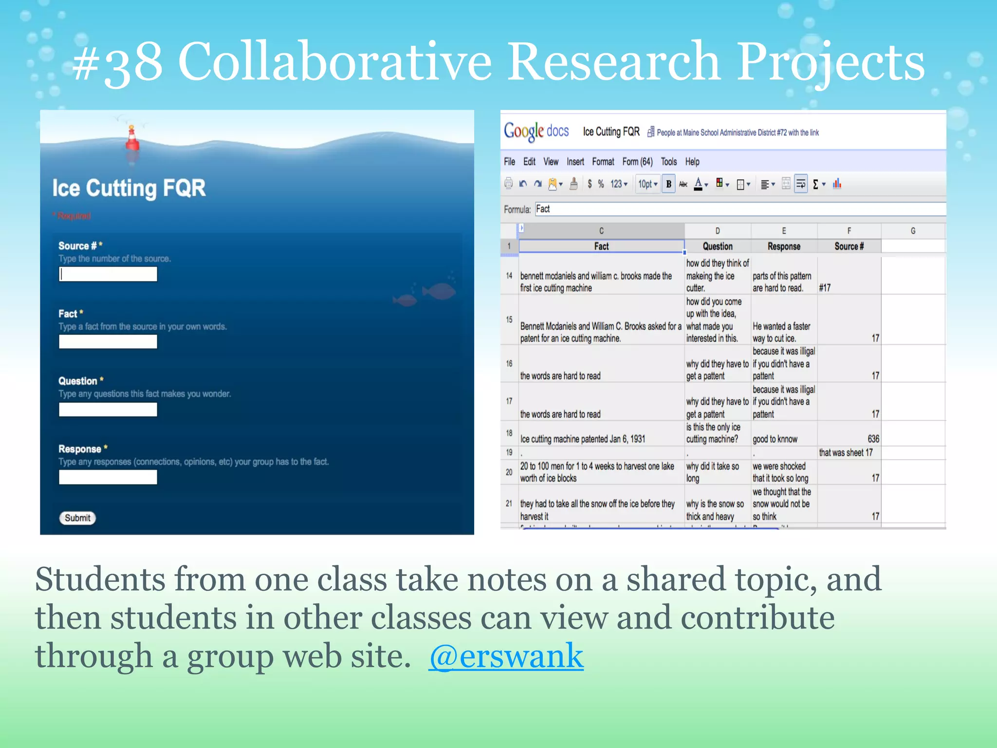 #38 Collaborative Research Projects




Students from one class take notes on a shared topic, and
then students in other classes can view and contribute
through a group web site. @erswank
 