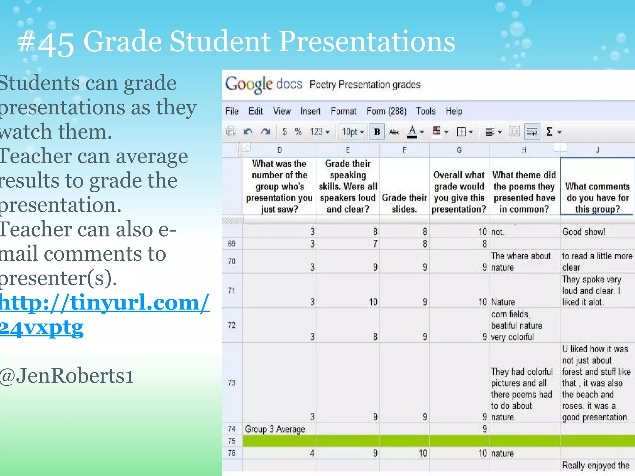 #45 Grade Student Presentations
Students can grade
presentations as they
watch them.
Teacher can average
results to grade the
presentation.
Teacher can also e-
mail comments to
presenter(s).
http://tinyurl.com/
24vxptg

@JenRoberts1
 