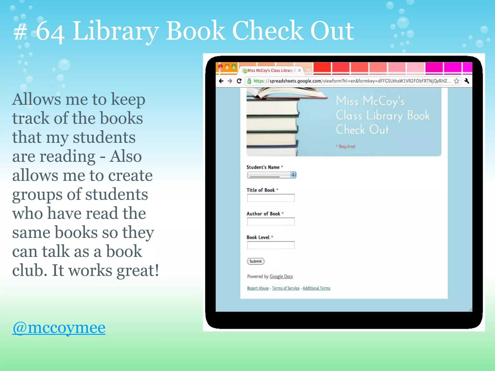 # 64 Library Book Check Out

Allows me to keep
track of the books
that my students
are reading - Also
allows me to create
groups of students
who have read the
same books so they
can talk as a book
club. It works great!


@mccoymee
 