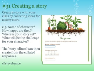 #31 Creating a story
Create a story with your
class by collecting ideas for
a story start.

e.g. Name of character?
How ha...