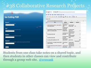 #38 Collaborative Research Projects




Students from one class take notes on a shared topic, and
then students in other c...