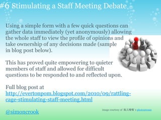 #6 Stimulating a Staff Meeting Debate

 Using a simple form with a few quick questions can
 gather data immediately (yet a...