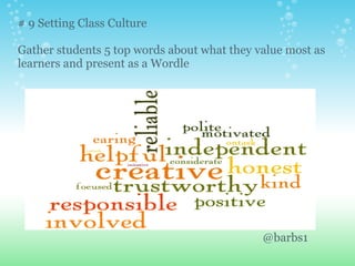 # 9 Setting Class Culture
Gather students 5 top words about what they value most as
learners and present as a Wordle
@barbs1
 