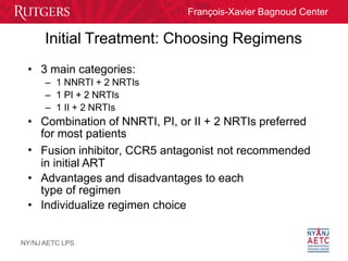 François-Xavier Bagnoud Center
Initial Treatment: Choosing Regimens
NY/NJ AETC LPS
•
• 3 main categories:
– 1 NNRTI + 2 NR...