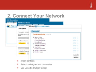 2. Connect Your Network
 Import contacts
 Search colleagues and classmates
 Use LinkedIn Outlook toolbar
 