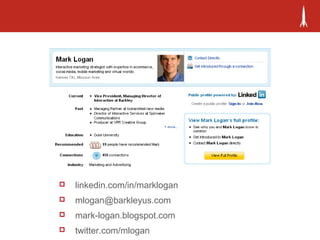  linkedin.com/in/marklogan
 mlogan@barkleyus.com
 mark-logan.blogspot.com
 twitter.com/mlogan
 