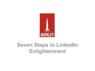 Seven Steps to LinkedIn
Enlightenment
 