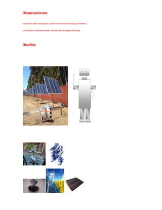 Observaciones

Conocer más sobre este proyecto y sobre el ahorramiento de energía y enseñarles a


Las personas o a hacerles entender entender sobre el desgaste de energía




Diseños
 