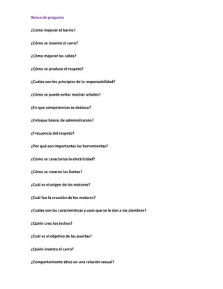 Banco de pregunta


¿Como mejorar el barrio?


¿Cómo se invento el carro?


¿Cómo mejorar las calles?


¿Cómo se produce el respeto?


¿Cuáles son los principios de la responsabilidad?


¿Cómo se puede evitar mochar arboles?


¿En que competencias se destaco?


¿Enfoque básico de administración?


¿Frecuencia del respeto?


¿Por qué son importantes las herramientas?


¿Como se caracteriza la electricidad?


¿Cómo se crearon las llantas?


¿Cuál es el origen de los motores?


¿Cuál fue la creación de los motores?


¿Cuáles son las características y usos que se le dan a los alambres?


¿Quién creo los techos?


¿Cuál es el objetivo de las puertas?


¿Quién invento el carro?


¿Comportamiento ético en una relación sexual?
 