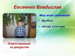 Евсеенко Владислав 
Ответственный 
за дежурство 
Мир моих увлечений 
• футбол 
• лёгкая атлетика 
 