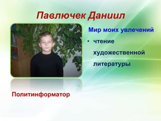 Павлючек Даниил 
Мир моих увлечений 
• чтение 
художественной 
литературы 
Политинформатор 
 
