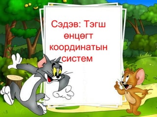 Сэдэв: Тэгш
өнцөгт
координатын
систем
 