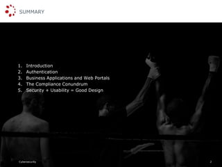 SUMMARY
1. Introduction
2. Authentication
3. Business Applications and Web Portals
4. The Compliance Conundrum
5. Security + Usability = Good Design
2Cybersecurity
 