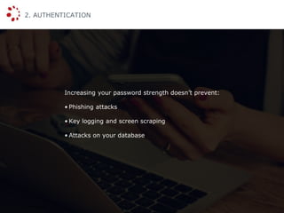 Cybersecurity
2. AUTHENTICATION
7
Increasing your password strength doesn’t prevent:
• Phishing attacks
• Key logging and screen scraping
• Attacks on your database
 