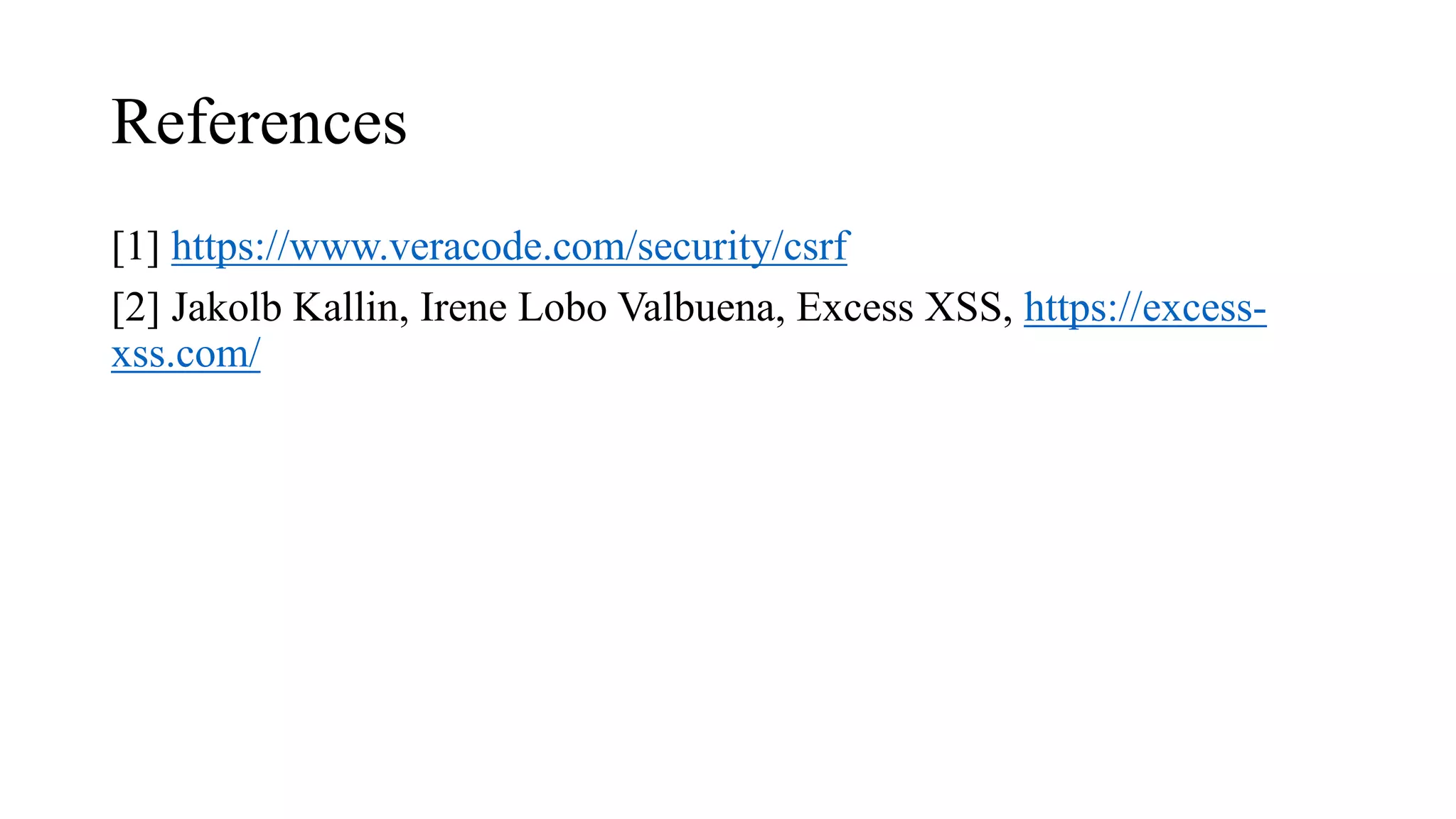 References
[1] https://www.veracode.com/security/csrf
[2] Jakolb Kallin, Irene Lobo Valbuena, Excess XSS, https://excess-
xss.com/
 