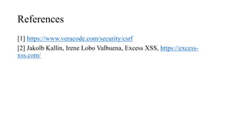 References
[1] https://www.veracode.com/security/csrf
[2] Jakolb Kallin, Irene Lobo Valbuena, Excess XSS, https://excess-
xss.com/
 