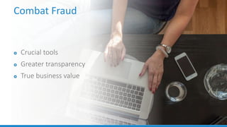 11
Combat Fraud
 Crucial tools
 Greater transparency
 True business value
 