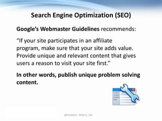 Search Engine Optimization (SEO)<br />Google’s Webmaster Guidelines recommends: <br />“If your site participates in an aff...