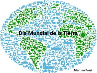 Día Mundial de la Tierra
Martina Fossi
 