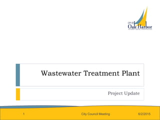 Wastewater Treatment Plant
Project Update
6/2/20151 City Council Meeting
 
