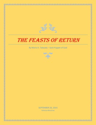 THE FEASTS OF RETURN
By Mario A. Taboada – Sock Puppet of God
SEPTEMBER 26, 2014
Yahshua Ministries
 