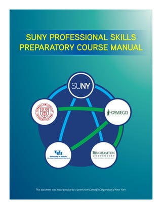 SUNY PROFESSIONAL SKILLS
PREPARATORY COURSE MANUAL
This document was made possible by a grant from Carnegie Corporation of...