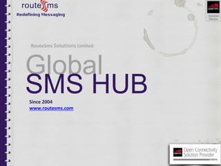 Global
SMS HUBSince 2004
www.routesms.com
RouteSms Solutions Limited
 