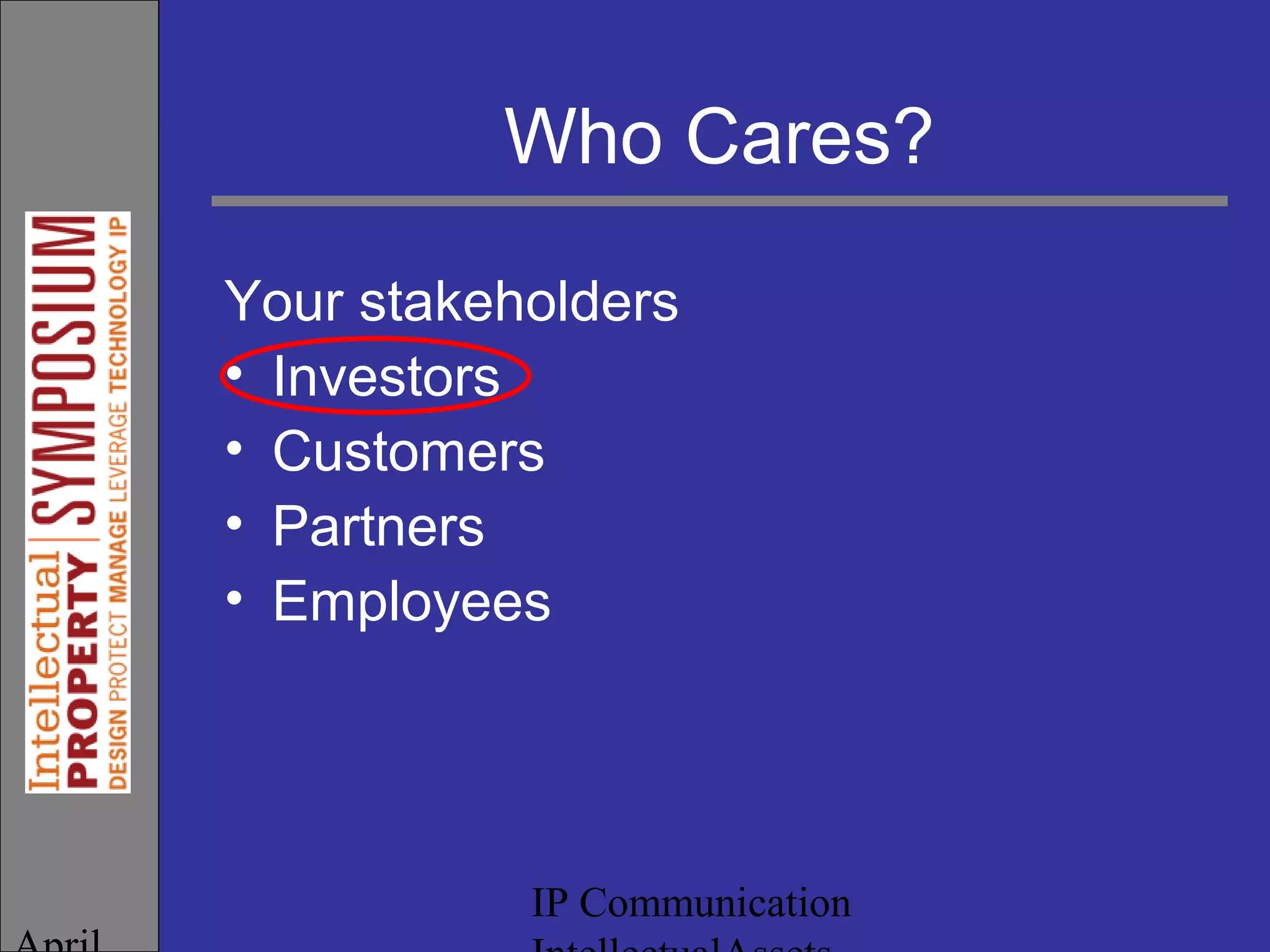 IP Communication
Who Cares?
Your stakeholders
• Investors
• Customers
• Partners
• Employees
 