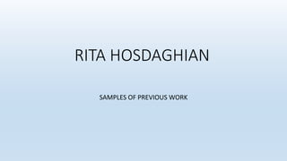 RITA HOSDAGHIAN
SAMPLES OF PREVIOUS WORK
 