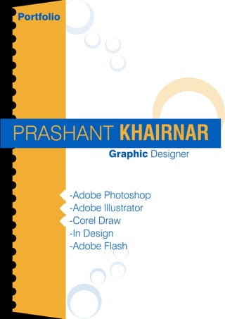 Graphic Designer
Portfolio
-Adobe Photoshop
-Adobe Illustrator
-Corel Draw
-In Design
-Adobe Flash
PRASHANT KHAIRNAR
 
