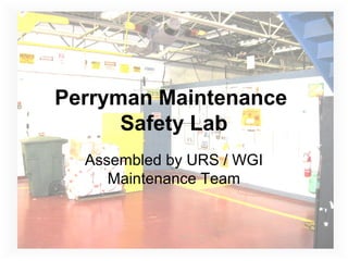 Perryman Maintenance
Safety Lab
Assembled by URS / WGI
Maintenance Team
 