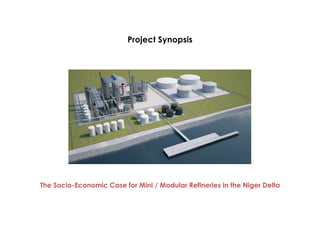 Project Synopsis
The Socio-Economic Case for Mini / Modular Refineries in the Niger Delta
 